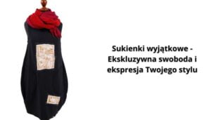 Read more about the article Sukienki wyjątkowe – Ekskluzywna swoboda i ekspresja Twojego stylu”