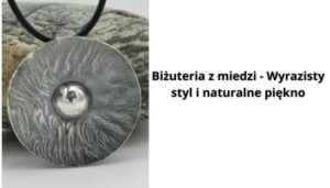 Read more about the article Biżuteria z miedzi – Wyrazisty styl i naturalne piękno