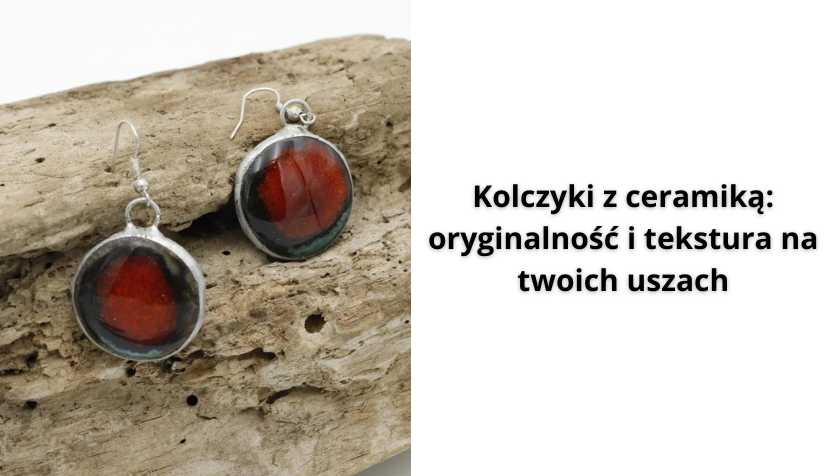 You are currently viewing Kolczyki z ceramiką: oryginalność i tekstura na twoich uszach