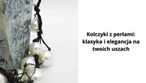 Read more about the article Kolczyki z perłami: klasyka i elegancja na twoich uszach