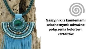 Read more about the article Naszyjniki z kamieniami szlachetnymi: odważne połączenia kolorów i kształtów