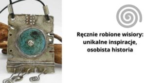 Read more about the article Ręcznie robione wisiory: unikalne inspiracje, osobista historia