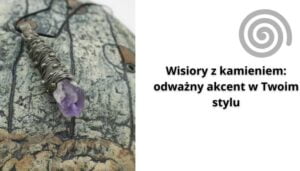 Read more about the article Wisiory z kamieniem: odważny akcent w Twoim stylu