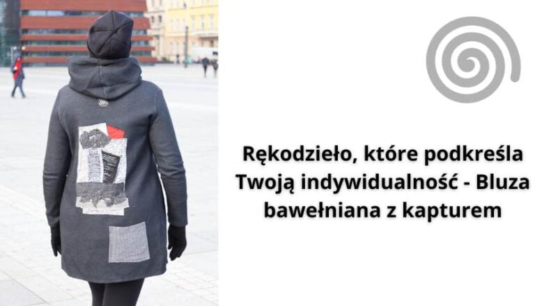 Read more about the article Rękodzieło, które podkreśla Twoją indywidualność – Bluza bawełniana z kapturem