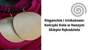 Read more about the article Eleganckie i Unikatowe: Kolczyki Koła w Naszym Sklepie Rękodzieła