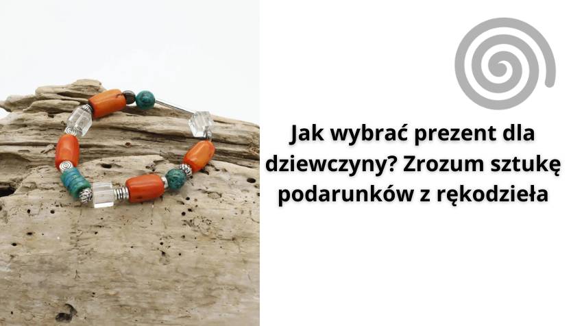 Jak wybrać prezent dla dziewczyny? Zrozum sztukę podarunków z rękodzieła