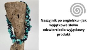 Read more about the article “Naszyjnik po angielsku” – Jak wyjątkowe słowo odzwierciedla wyjątkowy produkt