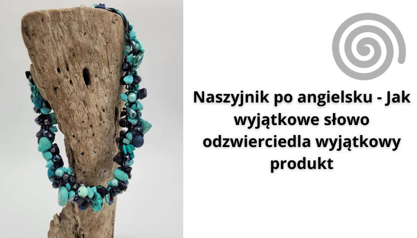 Naszyjnik po angielsku" - Jak wyjątkowe słowo odzwierciedla wyjątkowy produkt