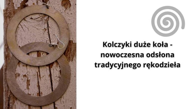 Read more about the article Kolczyki duże koła – nowoczesna odsłona tradycyjnego rękodzieła